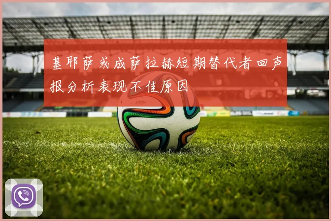 基耶萨或成萨拉赫短期替代者回声报分析表现不佳原因