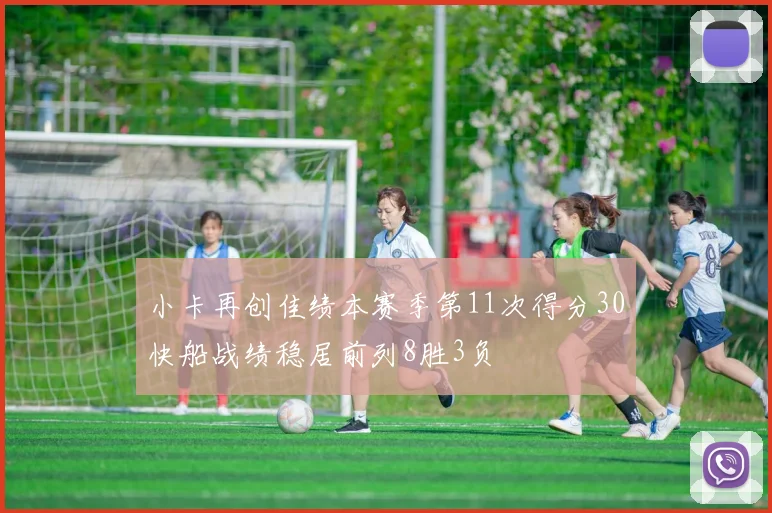 小卡再创佳绩本赛季第11次得分30快船战绩稳居前列8胜3负