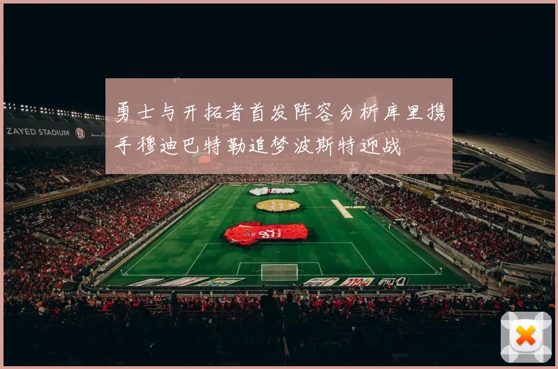 勇士与开拓者首发阵容分析库里携手穆迪巴特勒追梦波斯特迎战
