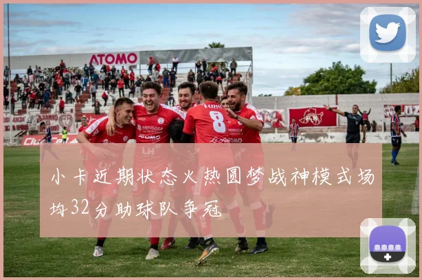 小卡近期状态火热圆梦战神模式场均32分助球队争冠